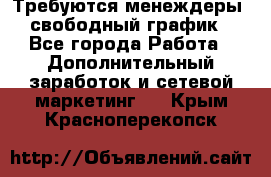 Требуются менеждеры, свободный график - Все города Работа » Дополнительный заработок и сетевой маркетинг   . Крым,Красноперекопск